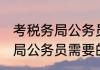考税务局公务员需要什么条件 考税务局公务员需要的条件有哪些