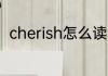 cherish怎么读 英语cherish怎么读