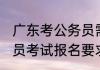 广东考公务员需要什么条件 广东公务员考试报名要求