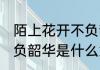 陌上花开不负韶华的意思 陌上花开不负韶华是什么意思