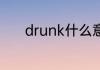 drunk什么意思 drunk的意思