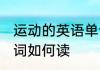 运动的英语单词怎么读 运动的英语单词如何读