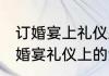 订婚宴上礼仪上需要注意哪些细节 订婚宴礼仪上的注意事项