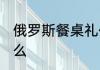 俄罗斯餐桌礼仪 俄罗斯餐桌礼仪有什么