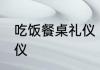 吃饭餐桌礼仪 中国人餐桌上的基本礼仪