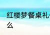 红楼梦餐桌礼仪 红楼梦餐桌礼仪是什么
