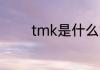 tmk是什么意思 什么是tmk