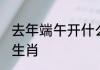 去年端午开什么生肖 去年端午开哪个生肖