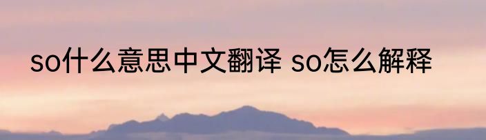 so什么意思中文翻译 so怎么解释