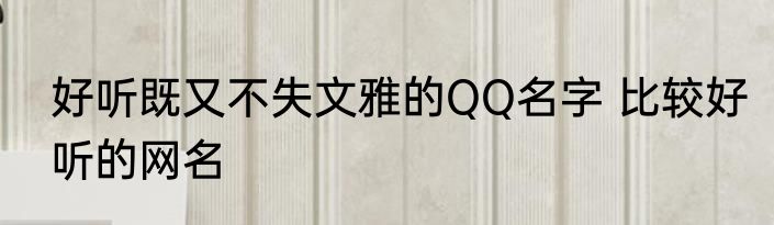 好听既又不失文雅的QQ名字 比较好听的网名