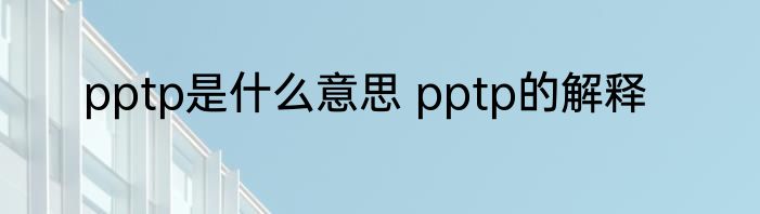 pptp是什么意思 pptp的解释