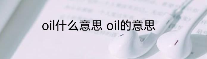 oil什么意思 oil的意思