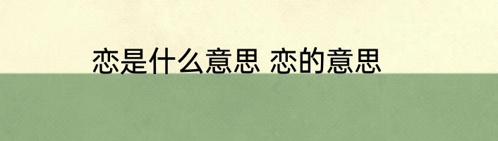 恋是什么意思 恋的意思