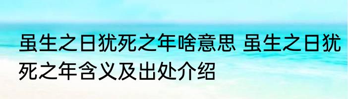 虽生之日犹死之年啥意思 虽生之日犹死之年含义及出处介绍