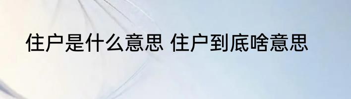 住户是什么意思 住户到底啥意思