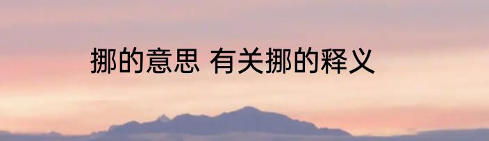 挪的意思 有关挪的释义