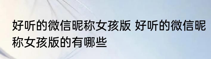 好听的微信昵称女孩版 好听的微信昵称女孩版的有哪些