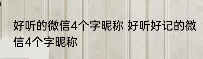 好听的微信4个字昵称 好听好记的微信4个字昵称