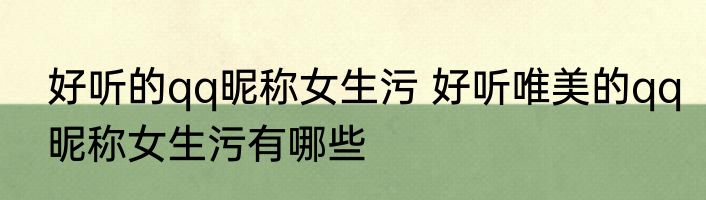 好听的qq昵称女生污 好听唯美的qq昵称女生污有哪些