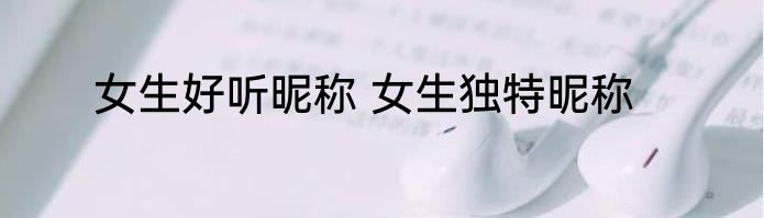 女生好听昵称 女生独特昵称