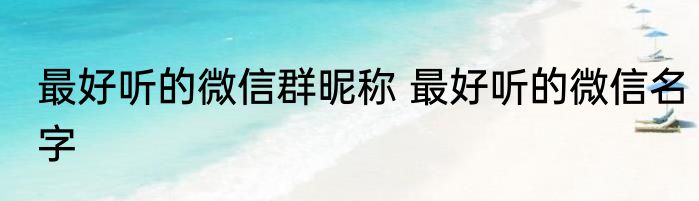 最好听的微信群昵称 最好听的微信名字