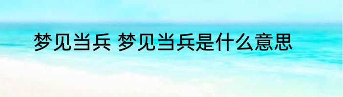 梦见当兵 梦见当兵是什么意思