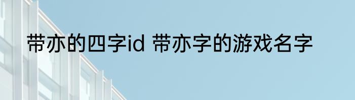 带亦的四字id 带亦字的游戏名字