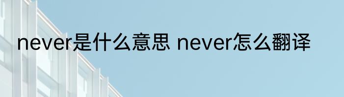 never是什么意思 never怎么翻译