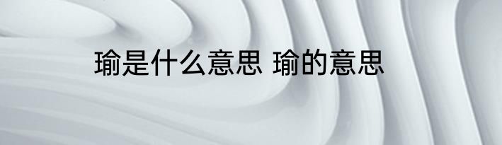 瑜是什么意思 瑜的意思