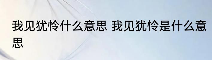 我见犹怜什么意思 我见犹怜是什么意思