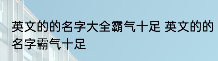 英文的的名字大全霸气十足 英文的的名字霸气十足