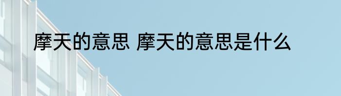 摩天的意思 摩天的意思是什么