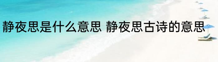 静夜思是什么意思 静夜思古诗的意思