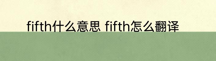 fifth什么意思 fifth怎么翻译