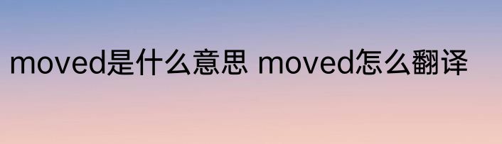 moved是什么意思 moved怎么翻译