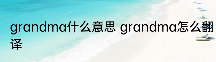 grandma什么意思 grandma怎么翻译