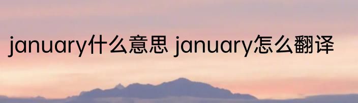 january什么意思 january怎么翻译