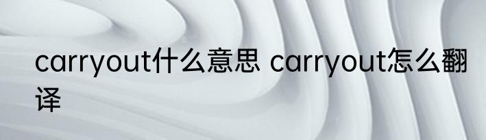 carryout什么意思 carryout怎么翻译