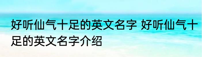 好听仙气十足的英文名字 好听仙气十足的英文名字介绍