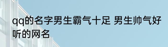 qq的名字男生霸气十足 男生帅气好听的网名