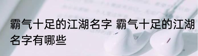 霸气十足的江湖名字 霸气十足的江湖名字有哪些