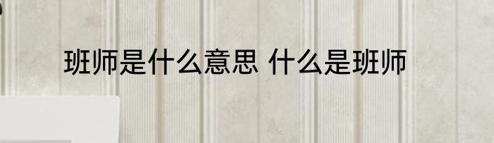 班师是什么意思 什么是班师