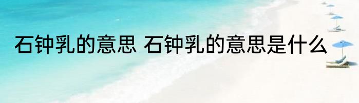 石钟乳的意思 石钟乳的意思是什么