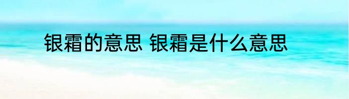 银霜的意思 银霜是什么意思