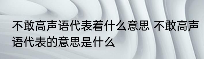 不敢高声语代表着什么意思 不敢高声语代表的意思是什么
