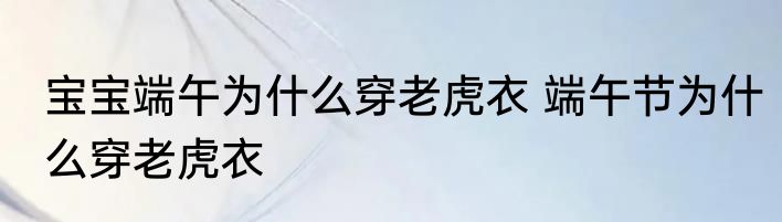 宝宝端午为什么穿老虎衣 端午节为什么穿老虎衣
