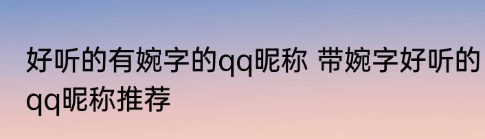 好听的有婉字的qq昵称 带婉字好听的qq昵称推荐