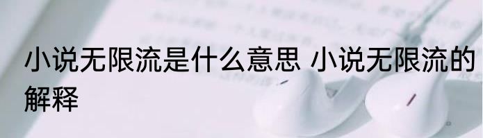 小说无限流是什么意思 小说无限流的解释