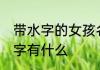 带水字的女孩名字 带有水字的女孩名字有什么
