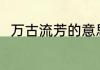万古流芳的意思 万古流芳什么意思